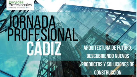 CÁDIZ: ARQUITECTURA DE FUTURO: descubriendo nuevos productos y soluciones de construcción